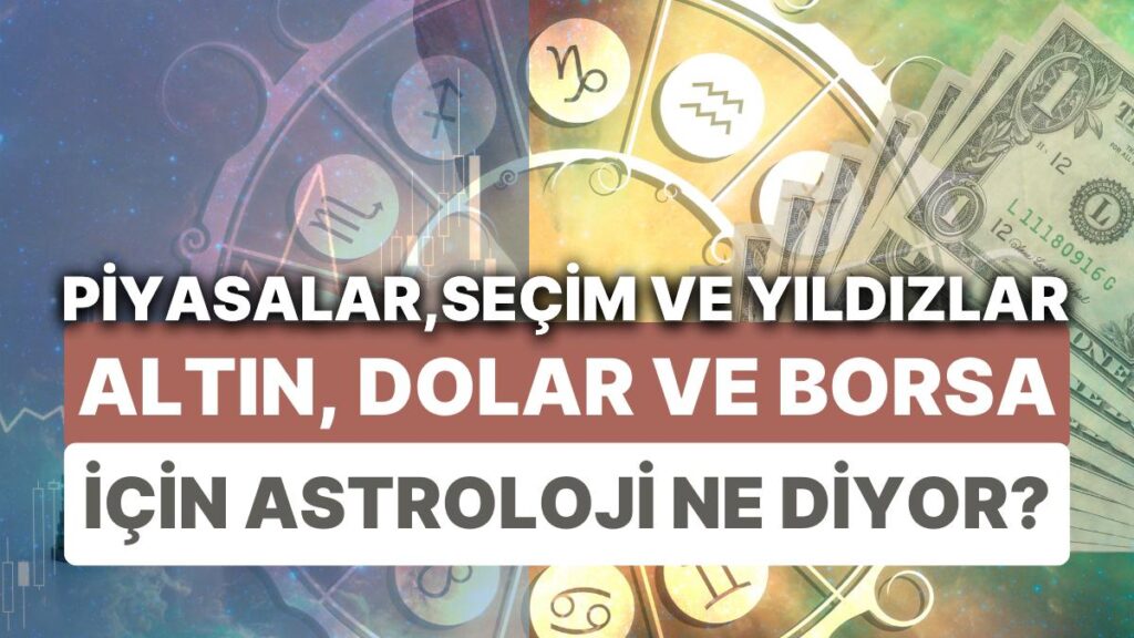 Ulaş Utku Bozdoğan: Finansal Piyasalara Yıldız Yorumu: 15-21 Mayıs Haftası Altın, Dolar ve Borsa'da Astrolojik Beklentiler 25