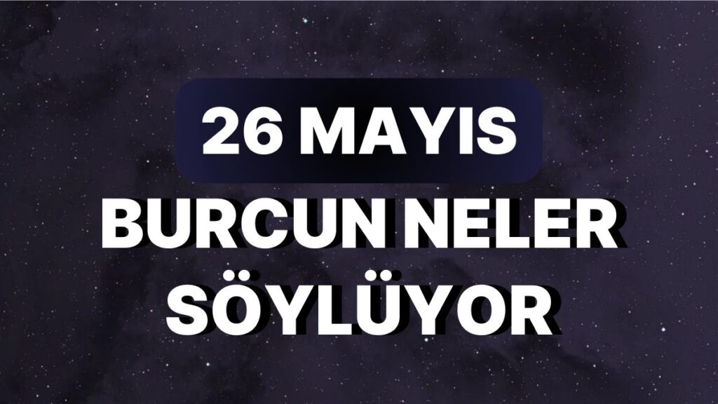 Ulaş Utku Bozdoğan: Günlük Burç Yorumuna Nazaran 26 Mayıs Cuma Günün Nasıl Geçecek? 49