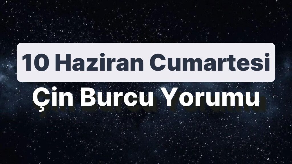 Ulaş Utku Bozdoğan: 10 Haziran Cumartesi Çin Burcuna Nazaran Günün Nasıl Geçecek? 49