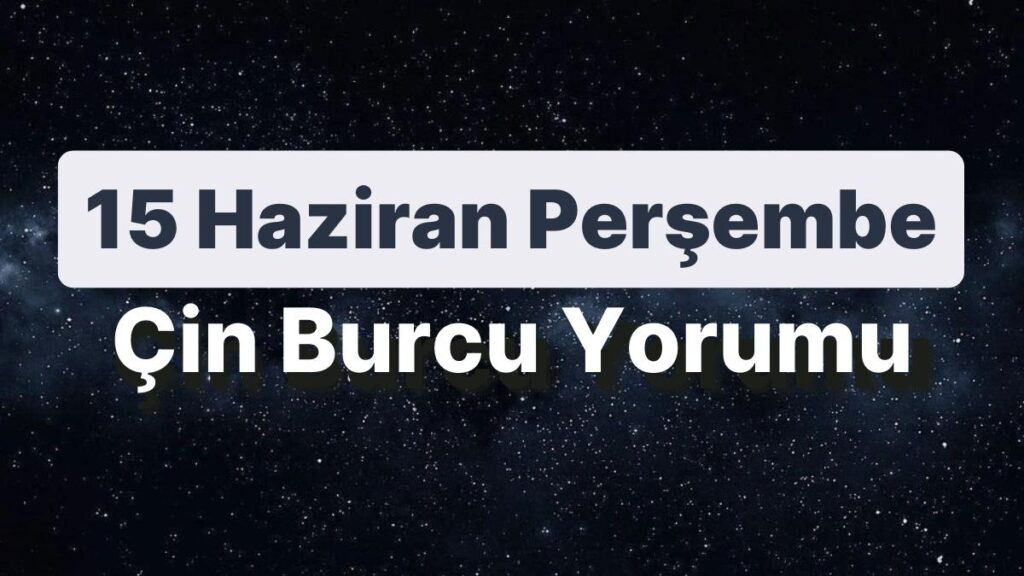 Ulaş Utku Bozdoğan: 15 Haziran Perşembe Çin Burcuna Nazaran Günün Nasıl Geçecek? 49