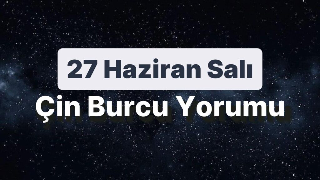 Ulaş Utku Bozdoğan: 27 Haziran Salı Çin Burcuna Nazaran Günün Nasıl Geçecek? 49