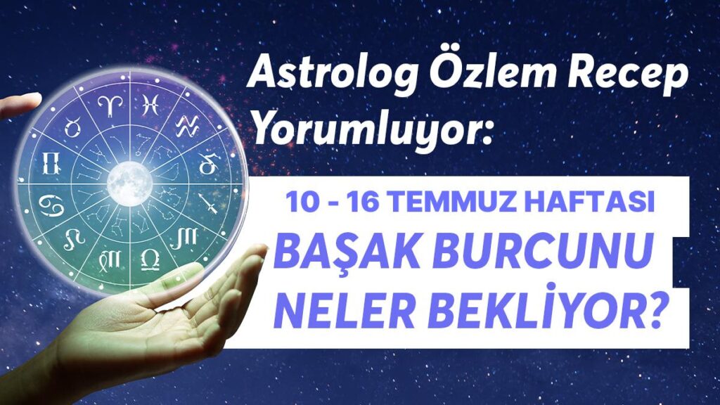 Ulaş Utku Bozdoğan: 10-16 Temmuz Haftası Başak Burçlarını Neler Bekliyor? 57