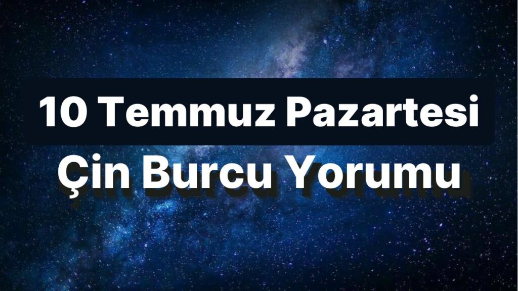 Ulaş Utku Bozdoğan: 10 Temmuz Pazartesi Çin Burcuna Nazaran Günün Nasıl Geçecek? 49