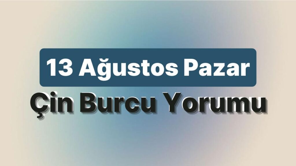 Ulaş Utku Bozdoğan: 13 Ağustos Pazar Çin Burcuna Nazaran Günün Nasıl Geçecek? 49