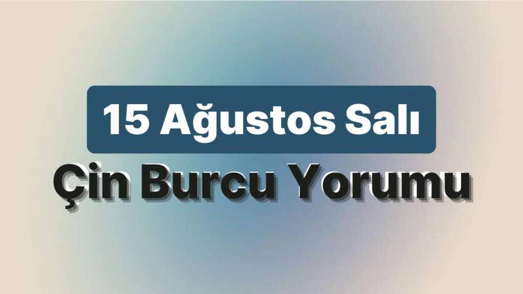 Ulaş Utku Bozdoğan: 15 Ağustos Salı Çin Burcuna Nazaran Günün Nasıl Geçecek? 49