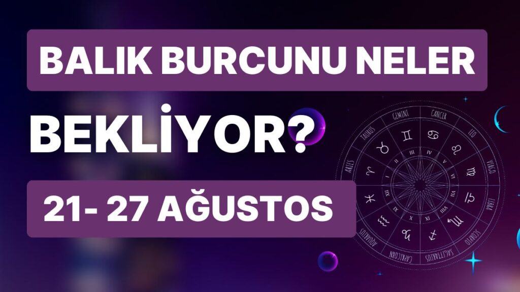 Ulaş Utku Bozdoğan: 21- 27 Ağustos Haftası Balık Burçlarını Neler Bekliyor? 25