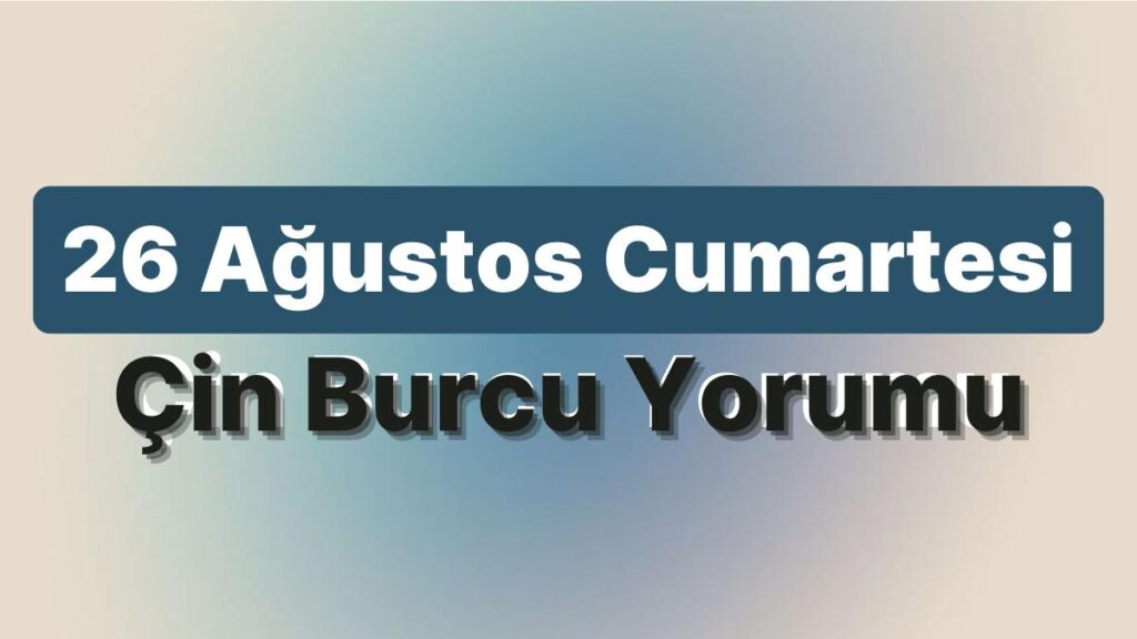 Ulaş Utku Bozdoğan: 26 Ağustos Cumartesi Çin Burcuna Nazaran Günün Nasıl Geçecek? 49