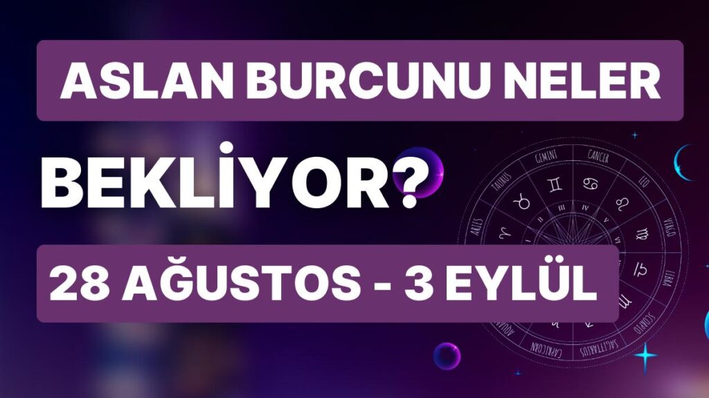 Ulaş Utku Bozdoğan: 28 Ağustos - 3 Eylül Haftası Aslan Burçlarını Neler Bekliyor? 41