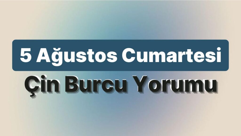 Ulaş Utku Bozdoğan: 5 Ağustos Cumartesi Çin Burcuna Nazaran Günün Nasıl Geçecek? 49