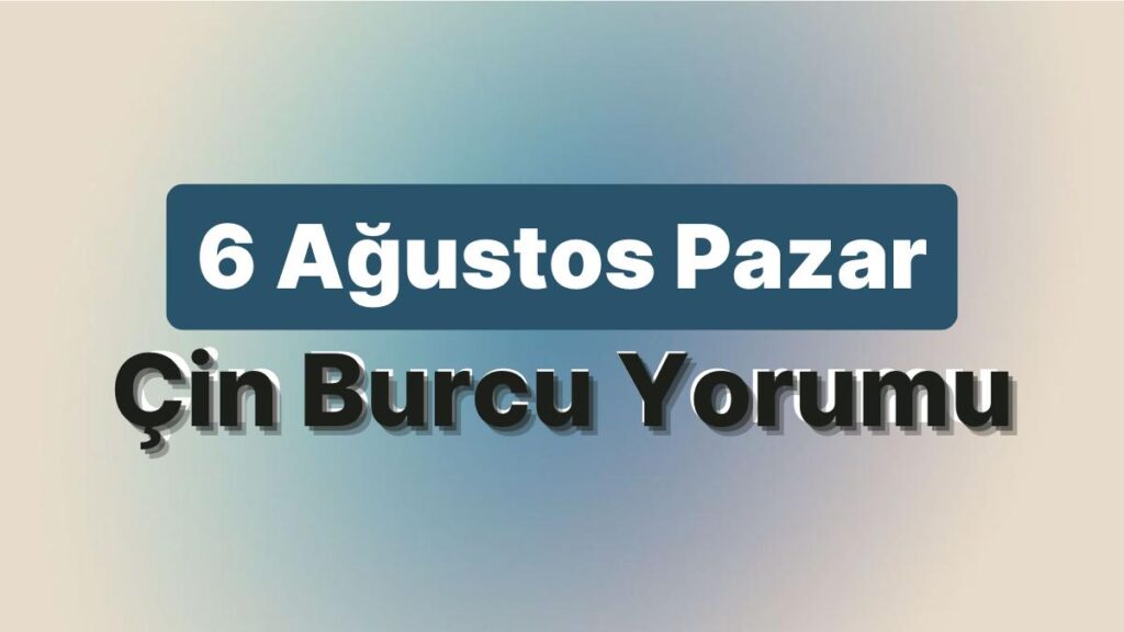 Ulaş Utku Bozdoğan: 6 Ağustos Pazar Çin Burcuna Nazaran Günün Nasıl Geçecek? 49