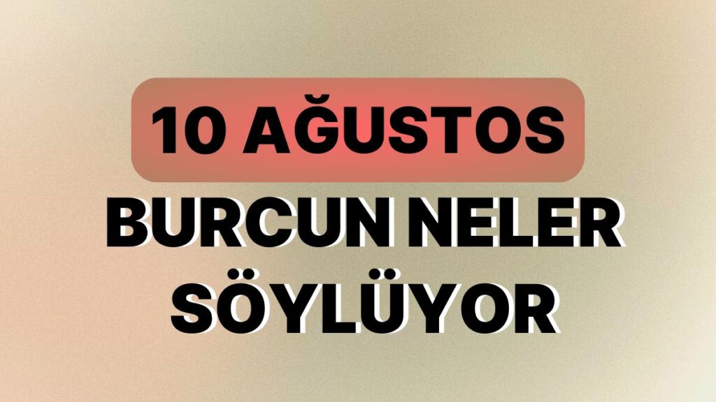 Ulaş Utku Bozdoğan: Günlük Burç Yorumuna Nazaran 10 Ağustos Perşembe Günün Nasıl Geçecek? 49