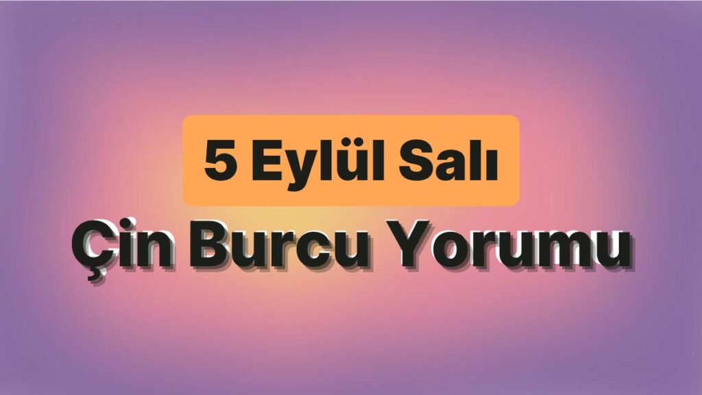 Ulaş Utku Bozdoğan: 5 Eylül Salı Çin Burcuna Nazaran Günün Nasıl Geçecek? 49