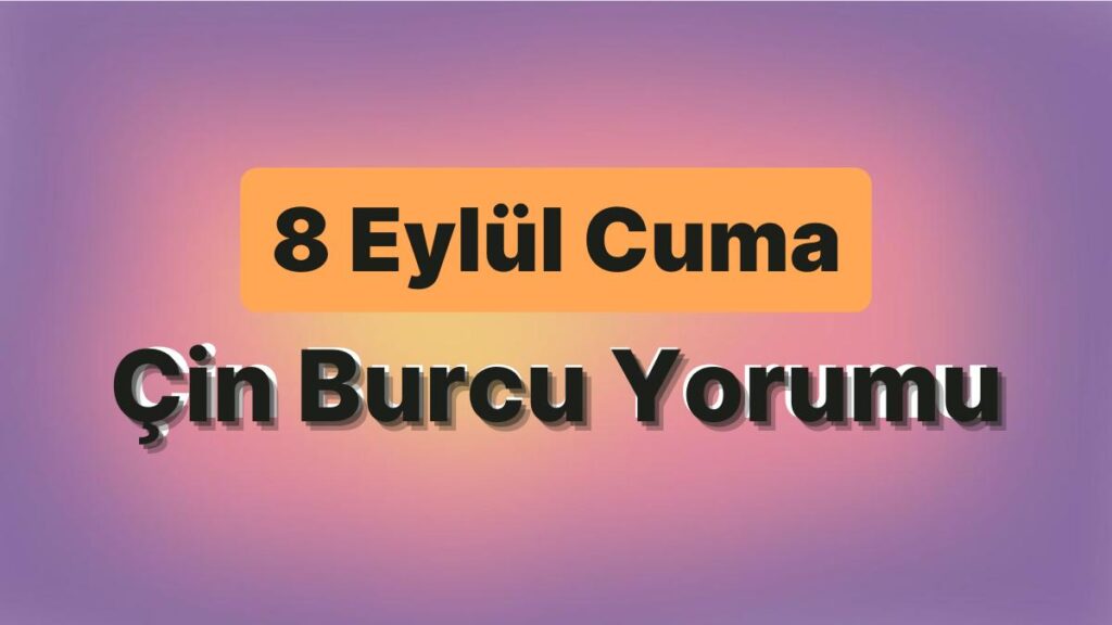 Ulaş Utku Bozdoğan: 8 Eylül Cuma Çin Burcuna Nazaran Günün Nasıl Geçecek? 49