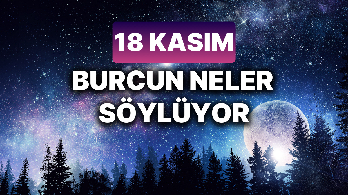 18 Kasım 2023 Günlük Burç Yorumları