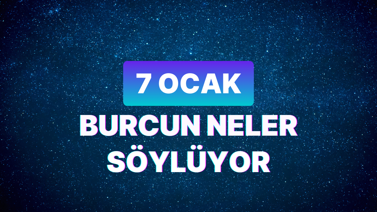 7 Ocak 2023: Burçlara Göre Aşk, Para ve Sağlık Yorumları