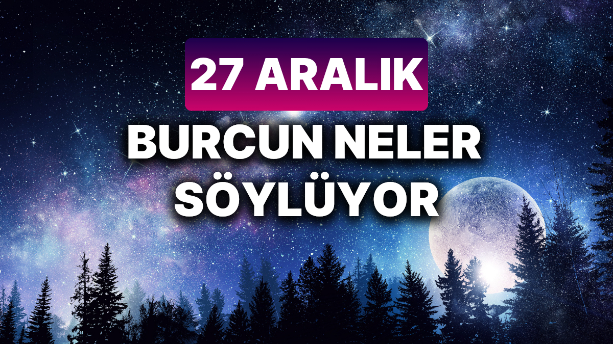 27 Aralık 2024 Cuma Astroloji Yorumları