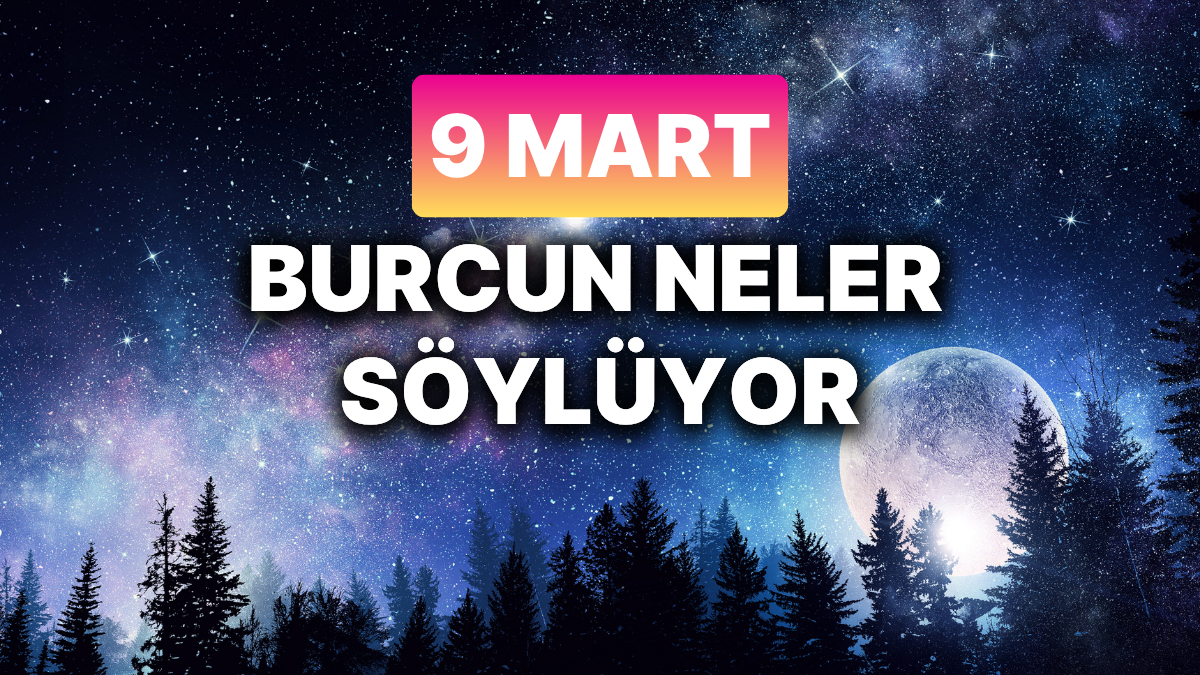 9 Mart 2025 Astroloji Yorumları