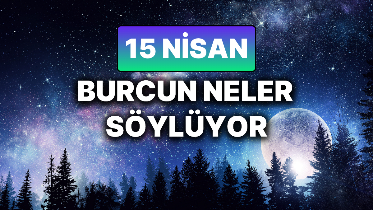 15 Nisan 2025 Salı Gününe Astrolojik Yorum ve Analiz