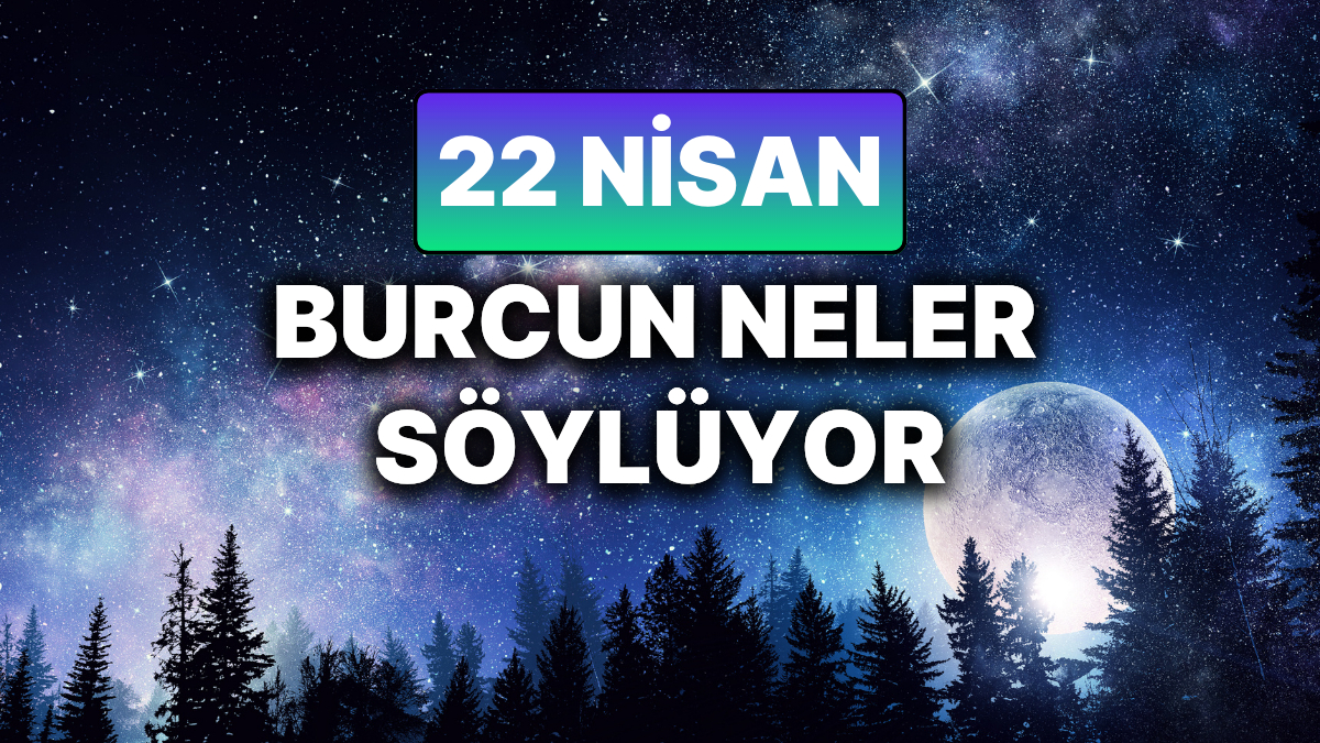 22 Nisan 2025 Salı Günlük Astroloji Yorumları – Yeni Bir Başlangıç ve Dönüşüm Zamanı