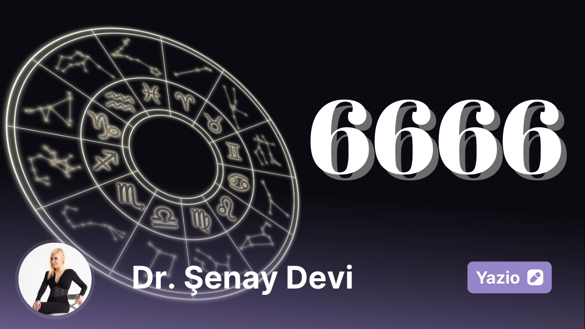 27 Ağustos 2025 Astrolojik Yorumlarıyla 6666 Sayısının Derin Anlamları ve Etkileri