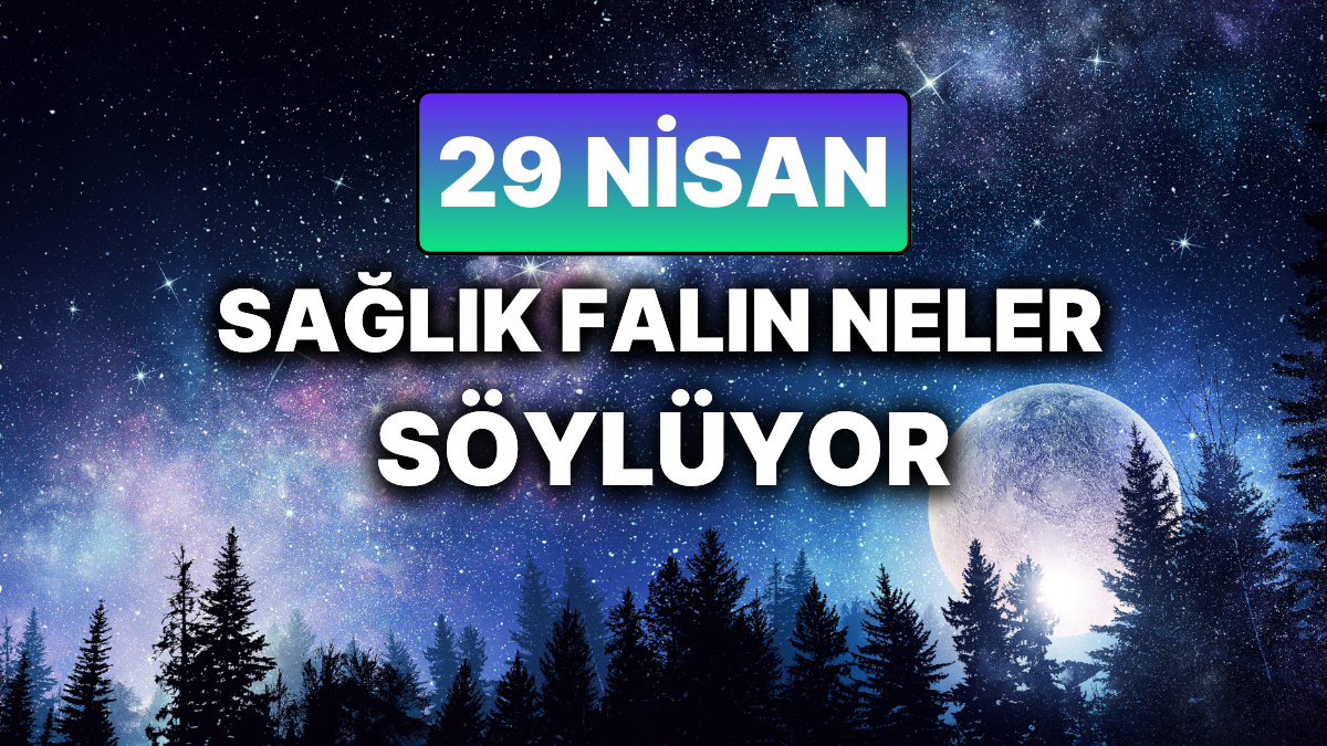29 Nisan 2025 Salı Astrolojik Analizi ve Sağlık Yorumu