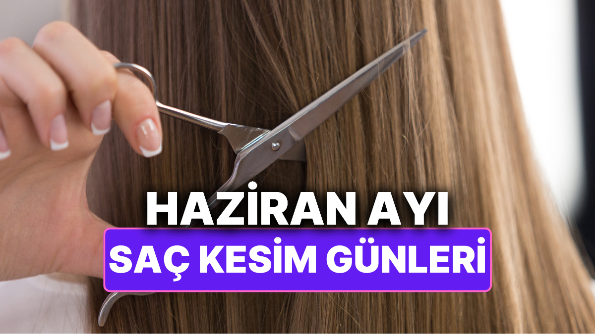 Haziran 2025 Astrolojik Rehberi: En Uygun ve Uygunsuz Saç Kesim Günleri