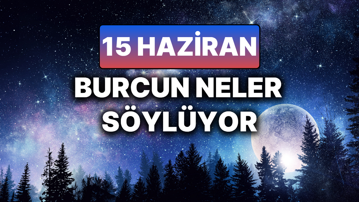 15 Haziran 2025 Pazar Günlük Astroloji Yorumu